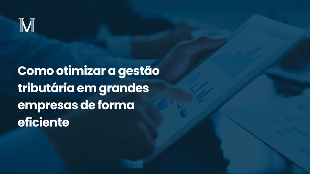 Como otimizar a gestão tributária em grandes empresas