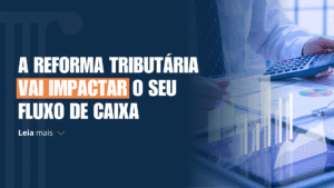 Empresário fazendo cálculos de tributos e um texto ao lado "A Reforma Tributária vai impactar o seu fluxo de caixa"